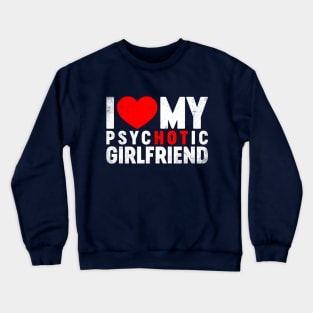 I Love My Psychotic Girlfriend Valentine's Day Crewneck Sweatshirt